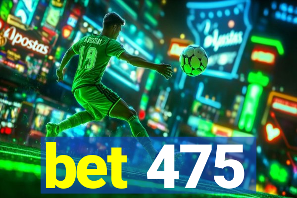 bet 475